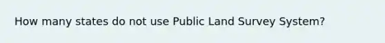 How many states do not use Public Land Survey System?