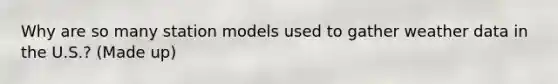 Why are so many station models used to gather weather data in the U.S.? (Made up)