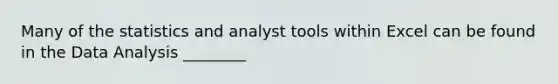 Many of the statistics and analyst tools within Excel can be found in the Data Analysis ________