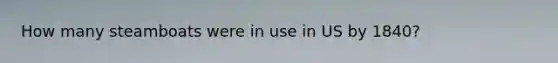 How many steamboats were in use in US by 1840?
