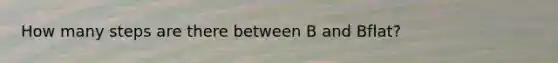 How many steps are there between B and Bflat?