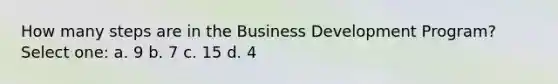 How many steps are in the Business Development Program? Select one: a. 9 b. 7 c. 15 d. 4