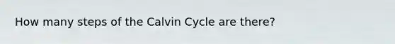 How many steps of the Calvin Cycle are there?