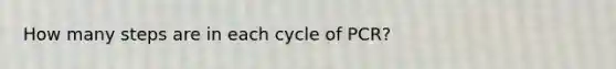 How many steps are in each cycle of PCR?