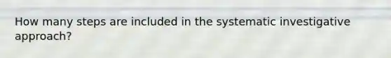 How many steps are included in the systematic investigative approach?