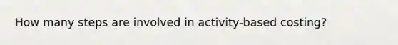 How many steps are involved in activity-based costing?