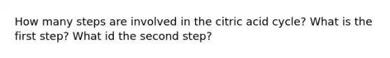 How many steps are involved in the citric acid cycle? What is the first step? What id the second step?