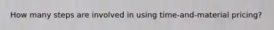 How many steps are involved in using time-and-material pricing?