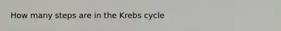 How many steps are in the Krebs cycle