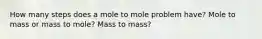 How many steps does a mole to mole problem have? Mole to mass or mass to mole? Mass to mass?