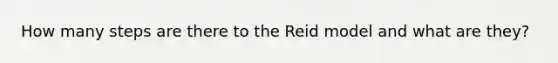 How many steps are there to the Reid model and what are they?