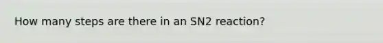 How many steps are there in an SN2 reaction?