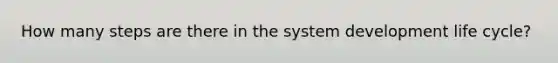 How many steps are there in the system development life cycle?