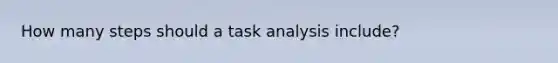 How many steps should a task analysis include?