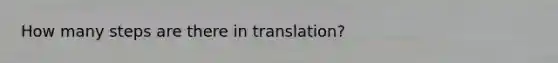 How many steps are there in translation?