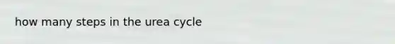 how many steps in the urea cycle