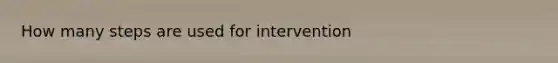 How many steps are used for intervention