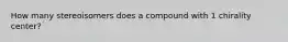 How many stereoisomers does a compound with 1 chirality center?