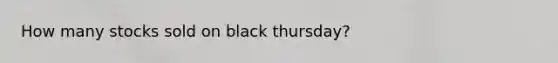 How many stocks sold on black thursday?