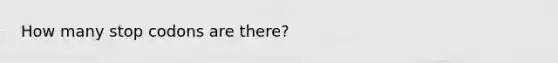 How many stop codons are there?