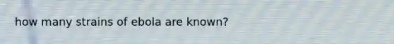 how many strains of ebola are known?