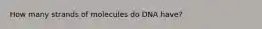 How many strands of molecules do DNA have?