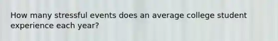 How many stressful events does an average college student experience each year?