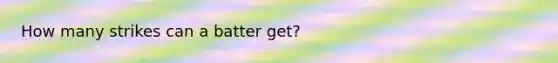 How many strikes can a batter get?