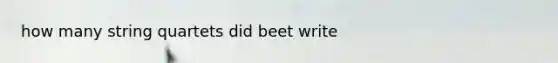 how many string quartets did beet write