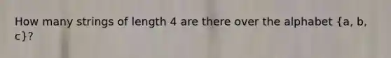 How many strings of length 4 are there over the alphabet (a, b, c)?