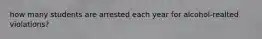how many students are arrested each year for alcohol-realted violations?