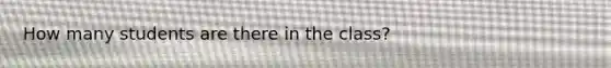 How many students are there in the class?