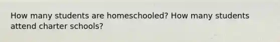 How many students are homeschooled? How many students attend charter schools?