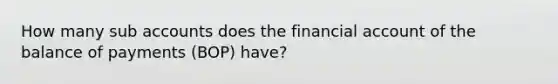 How many sub accounts does the financial account of the balance of payments (BOP) have?