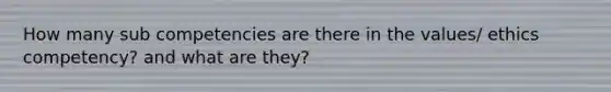 How many sub competencies are there in the values/ ethics competency? and what are they?