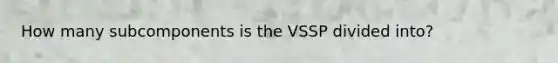 How many subcomponents is the VSSP divided into?