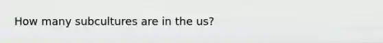 How many subcultures are in the us?