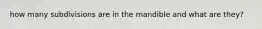 how many subdivisions are in the mandible and what are they?