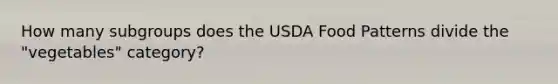 How many subgroups does the USDA Food Patterns divide the "vegetables" category?