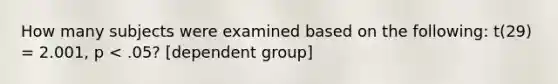 How many subjects were examined based on the following: t(29) = 2.001, p < .05? [dependent group]