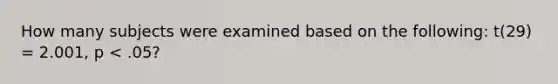 How many subjects were examined based on the following: t(29) = 2.001, p < .05?