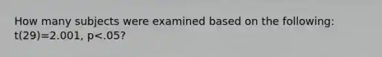 How many subjects were examined based on the following: t(29)=2.001, p<.05?