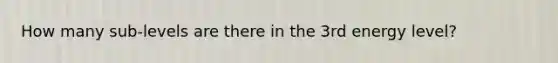 How many sub-levels are there in the 3rd energy level?