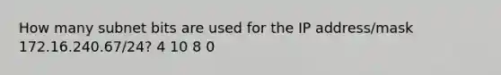 How many subnet bits are used for the IP address/mask 172.16.240.67/24? 4 10 8 0