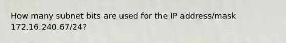 How many subnet bits are used for the IP address/mask 172.16.240.67/24?