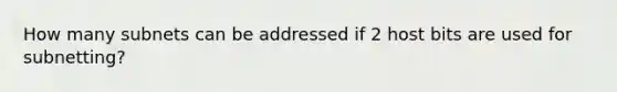 How many subnets can be addressed if 2 host bits are used for subnetting?