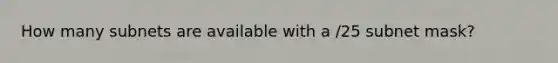 How many subnets are available with a /25 subnet mask?