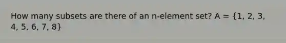 How many subsets are there of an n-element set? A = (1, 2, 3, 4, 5, 6, 7, 8)