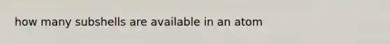 how many subshells are available in an atom