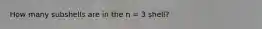 How many subshells are in the n = 3 shell?